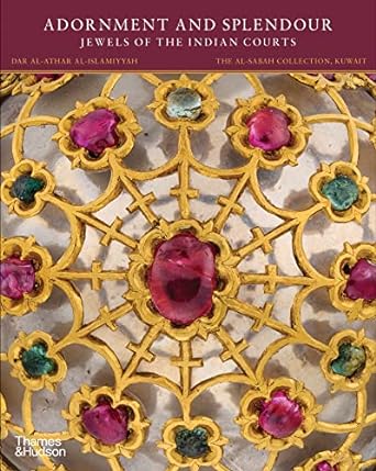 Adornment and Splendour: Jewels of the Indian Courts (The al-Sabah Collection)