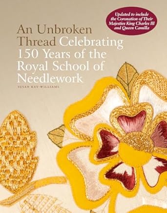 An Unbroken Thread: Celebrating 150 Years of the Royal School of Needlework