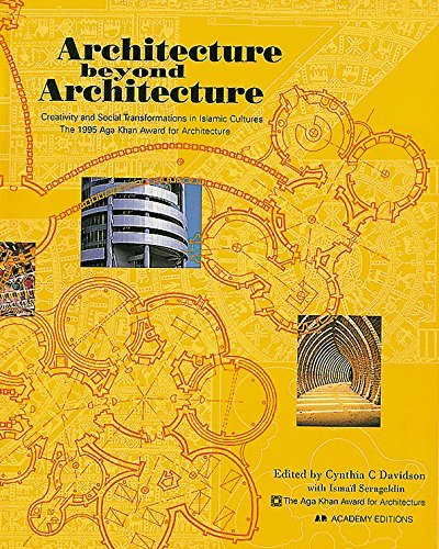 Architecture Beyond Architecture: Creativity And Social Transformations In Islamic Cultures The 1995 Aga Khan Award For Architecture