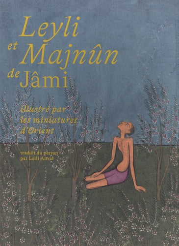 Leyli et Majnûn, de Jâmi illustré par les miniatures d’Orient