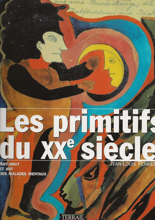 Les primitifs du XXe siècle: Art brut et art des malades mentaux