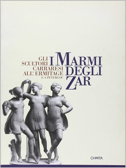 I Marmi Degli Zar: Gli Scultori Carraresi All'ermitage E a Petergof