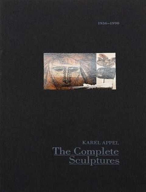 Karel Appel, The Complete Sculptures, 1936-1990