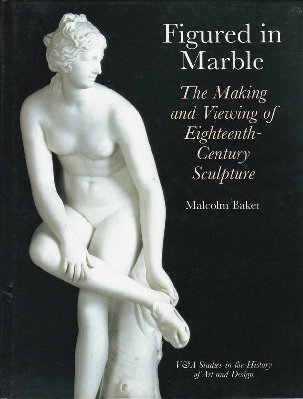 Figured in Marble - the Making and Viewing of Eighteenth-Century Sculpture     