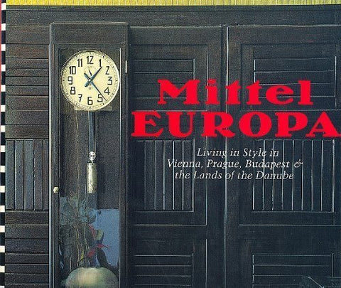 Mittel Europa: Living In Style In Vienna, Prague, Budapest And The Lands Of The Danube