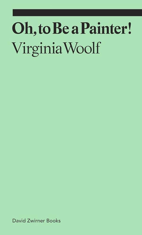Virginia Woolf, Oh, to Be a Painter!
