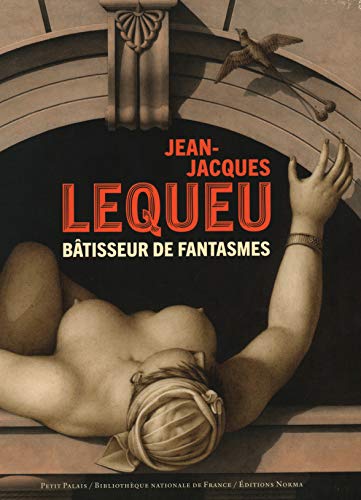 Jean-Jacques Lequeu, Bâtisseur de fantasmes
