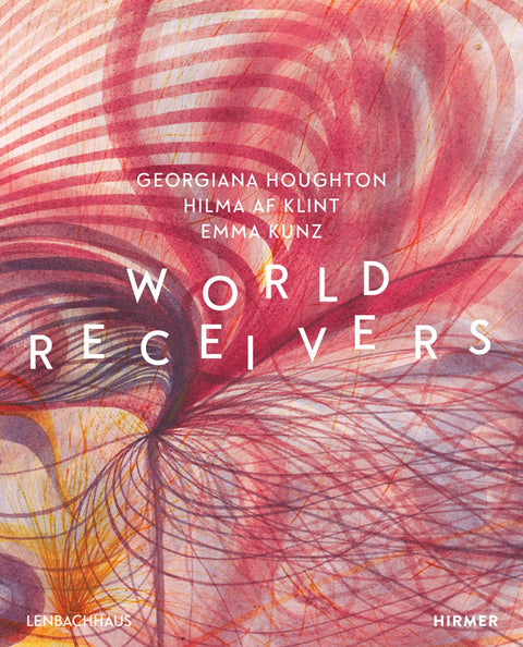 World Receivers: Georgiana Houghton - Hilma af Klint - Emma Kunz