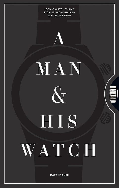 A Man & His Watch: Iconic Watches and Stories from the men who wore them