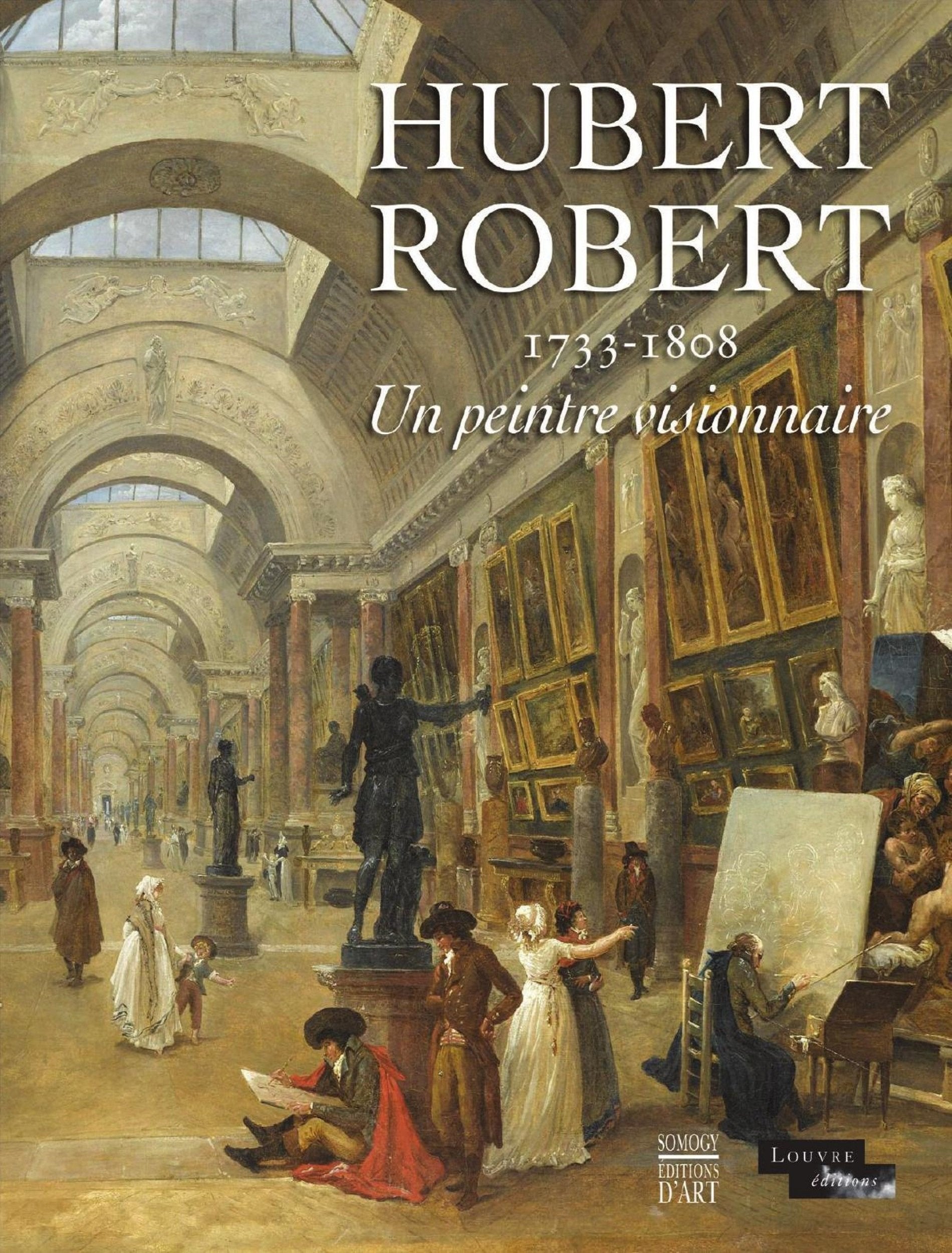 Hubert Robert, 1733-1808, un peintre visionnaire