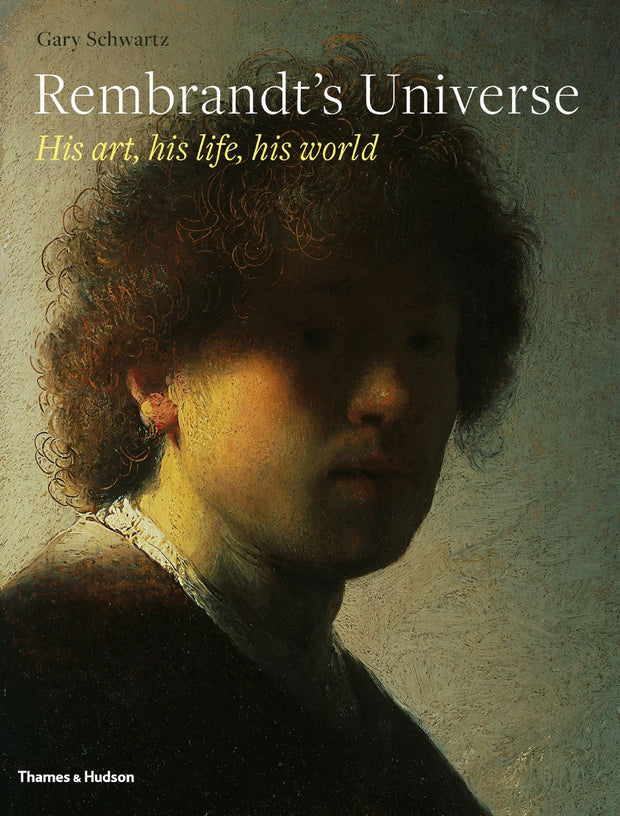 Rembrandt's Universe, His Art, His Life, His World